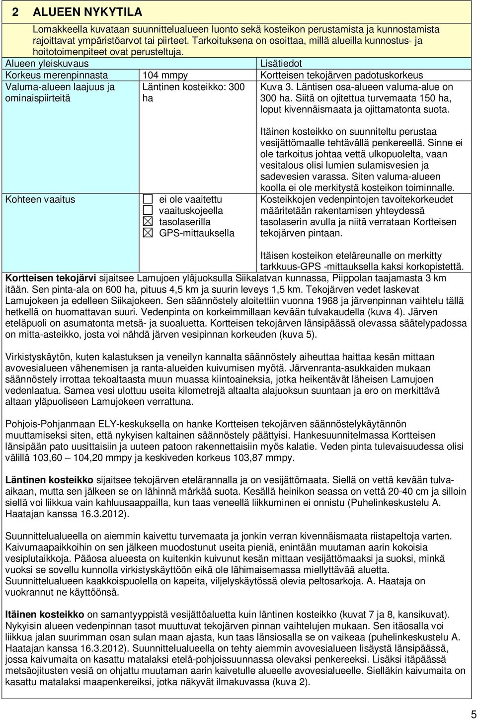 Alueen yleiskuvaus Lisätiedot Korkeus merenpinnasta 104 mmpy Kortteisen tekojärven padotuskorkeus Valuma-alueen laajuus ja Läntinen kosteikko: 300 ominaispiirteitä ha Kuva 3.