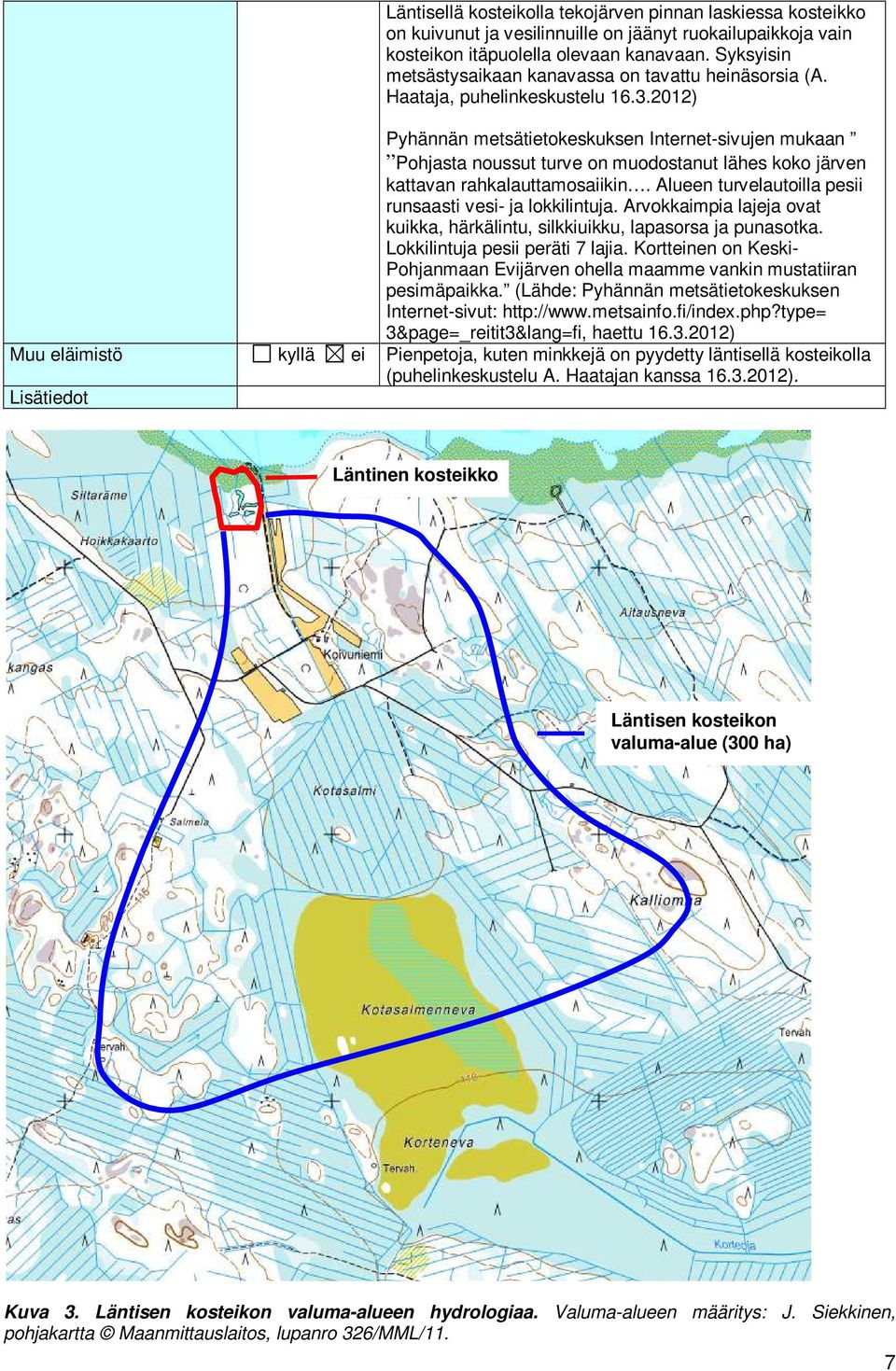 2012) Pyhännän metsätietokeskuksen Internet-sivujen mukaan Pohjasta noussut turve on muodostanut lähes koko järven kattavan rahkalauttamosaiikin.