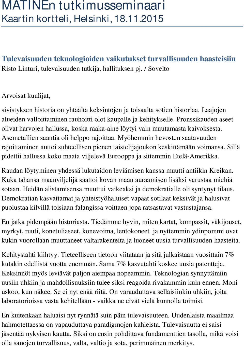 Pronssikauden aseet olivat harvojen hallussa, koska raaka-aine löytyi vain muutamasta kaivoksesta. Asemetallien saantia oli helppo rajoittaa.