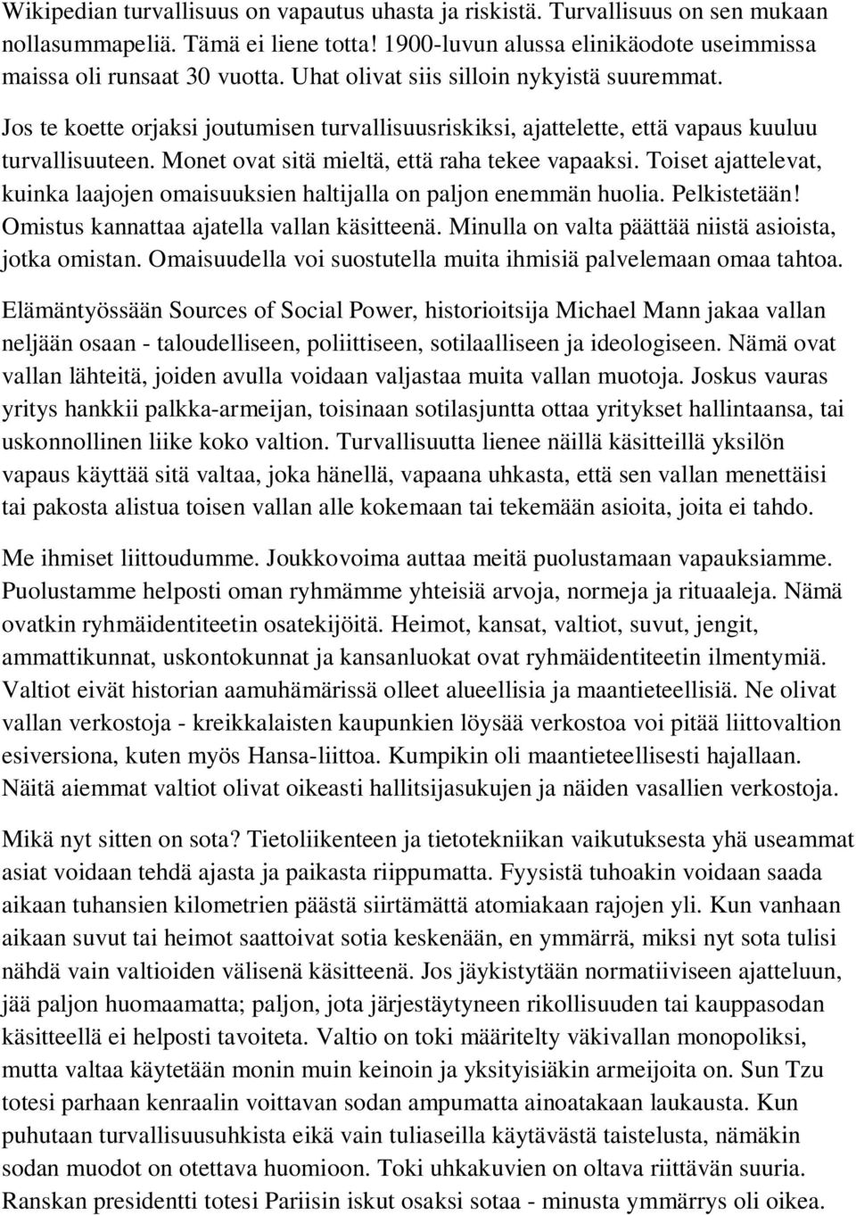 Toiset ajattelevat, kuinka laajojen omaisuuksien haltijalla on paljon enemmän huolia. Pelkistetään! Omistus kannattaa ajatella vallan käsitteenä.