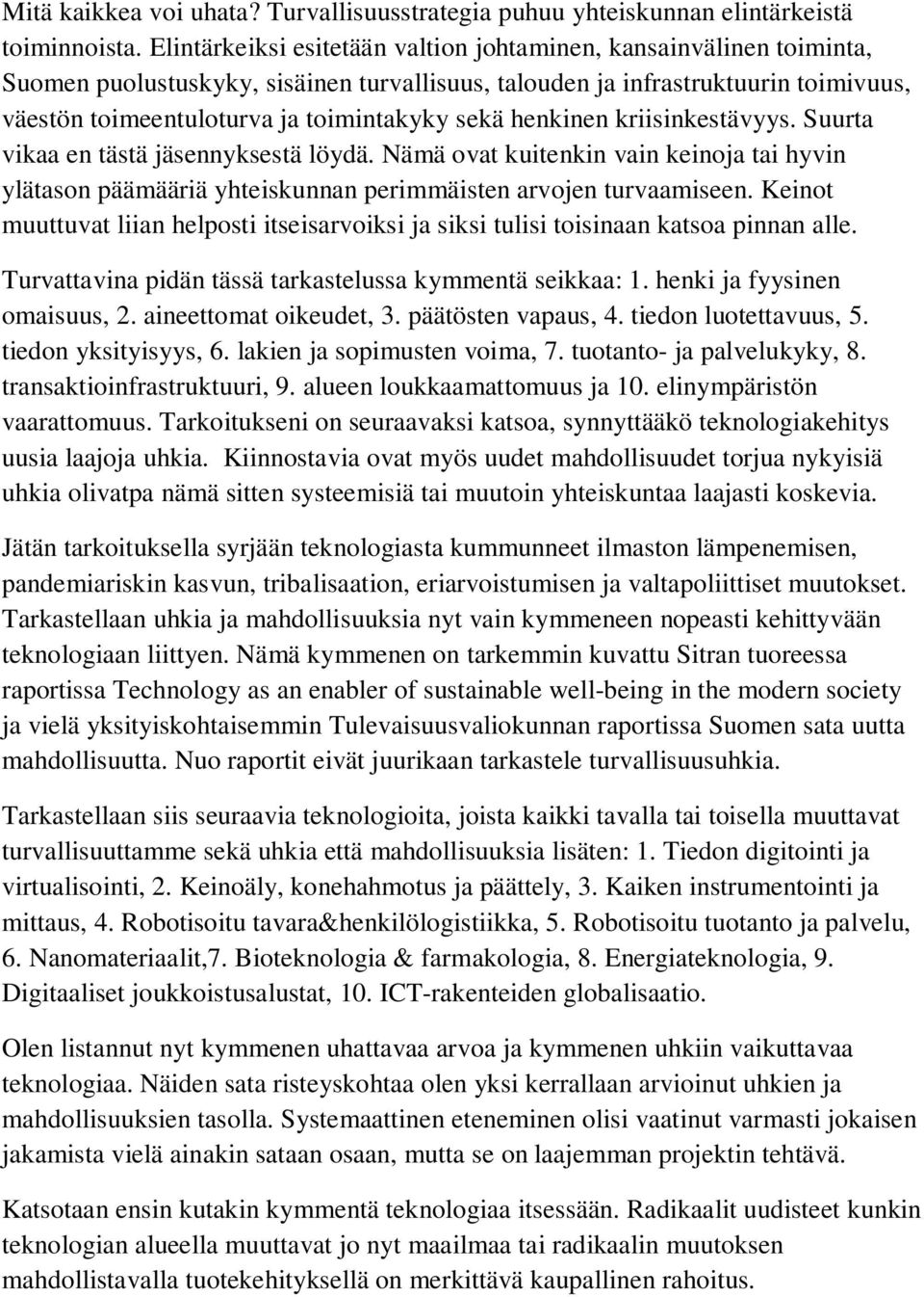 henkinen kriisinkestävyys. Suurta vikaa en tästä jäsennyksestä löydä. Nämä ovat kuitenkin vain keinoja tai hyvin ylätason päämääriä yhteiskunnan perimmäisten arvojen turvaamiseen.