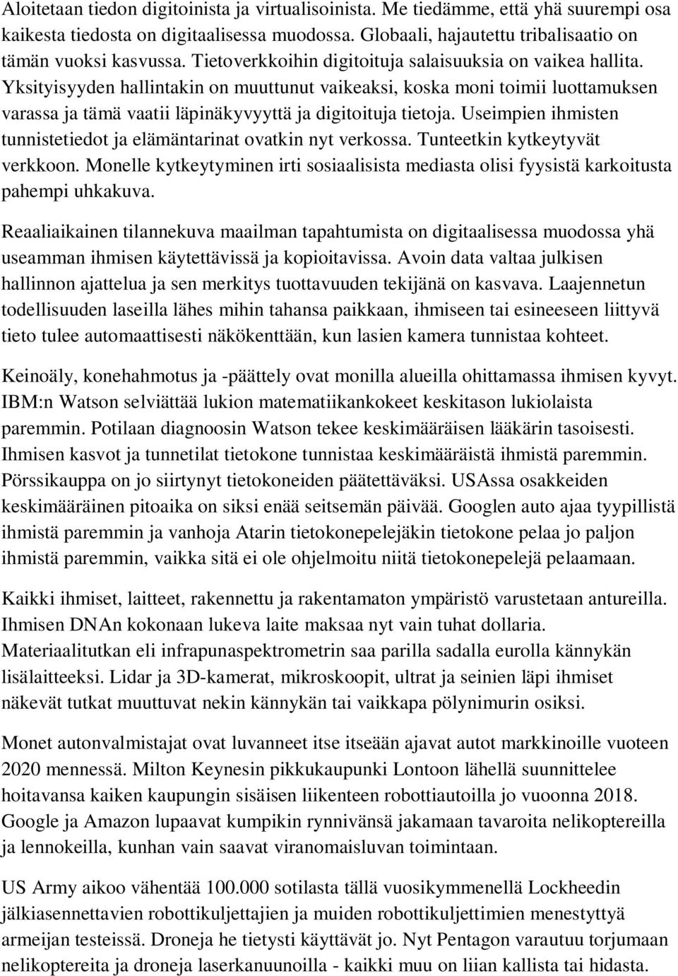 Yksityisyyden hallintakin on muuttunut vaikeaksi, koska moni toimii luottamuksen varassa ja tämä vaatii läpinäkyvyyttä ja digitoituja tietoja.