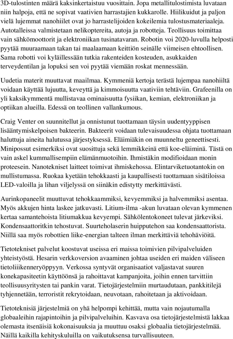 Teollisuus toimittaa vain sähkömoottorit ja elektroniikan tusinatavaran. Robotin voi 2020-luvulla helposti pyytää muuraamaan takan tai maalaamaan keittiön seinälle viimeisen ehtoollisen.