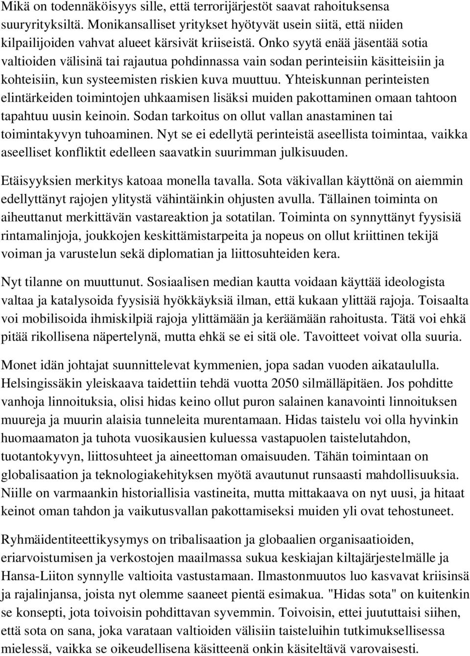 Yhteiskunnan perinteisten elintärkeiden toimintojen uhkaamisen lisäksi muiden pakottaminen omaan tahtoon tapahtuu uusin keinoin.