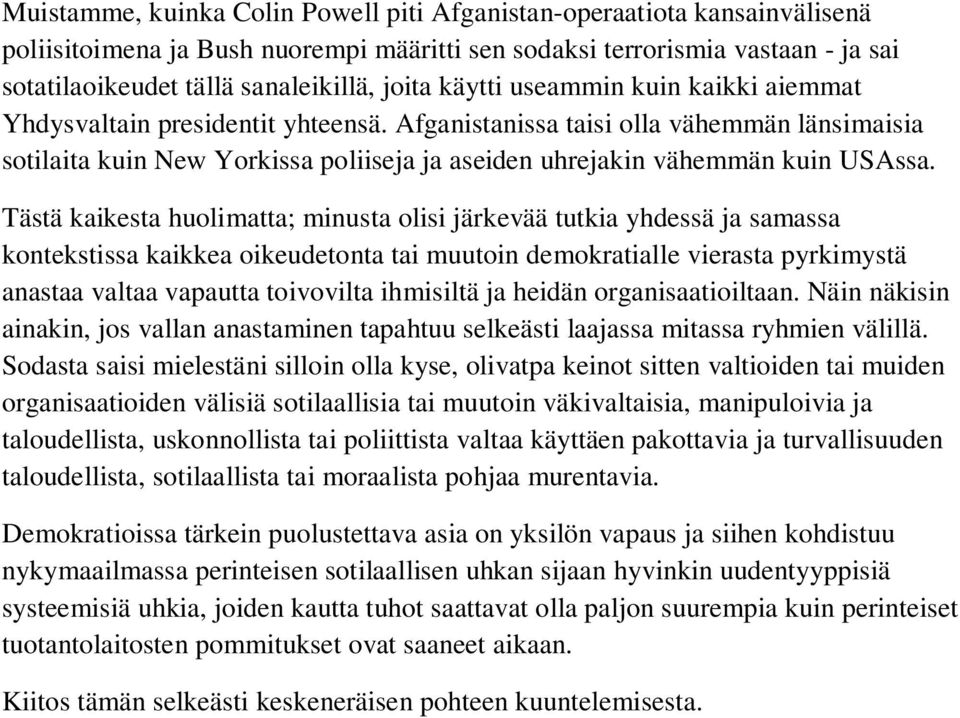 Tästä kaikesta huolimatta; minusta olisi järkevää tutkia yhdessä ja samassa kontekstissa kaikkea oikeudetonta tai muutoin demokratialle vierasta pyrkimystä anastaa valtaa vapautta toivovilta
