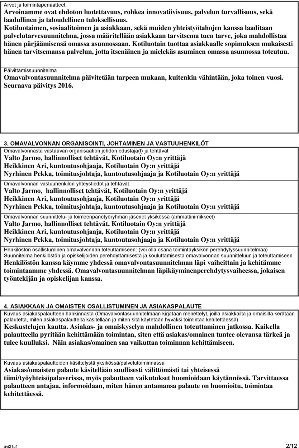 pärjäämisensä omassa asunnossaan. Kotiluotain tuottaa asiakkaalle sopimuksen mukaisesti hänen tarvitsemansa palvelun, jotta itsenäinen ja mielekäs asuminen omassa asunnossa toteutuu.