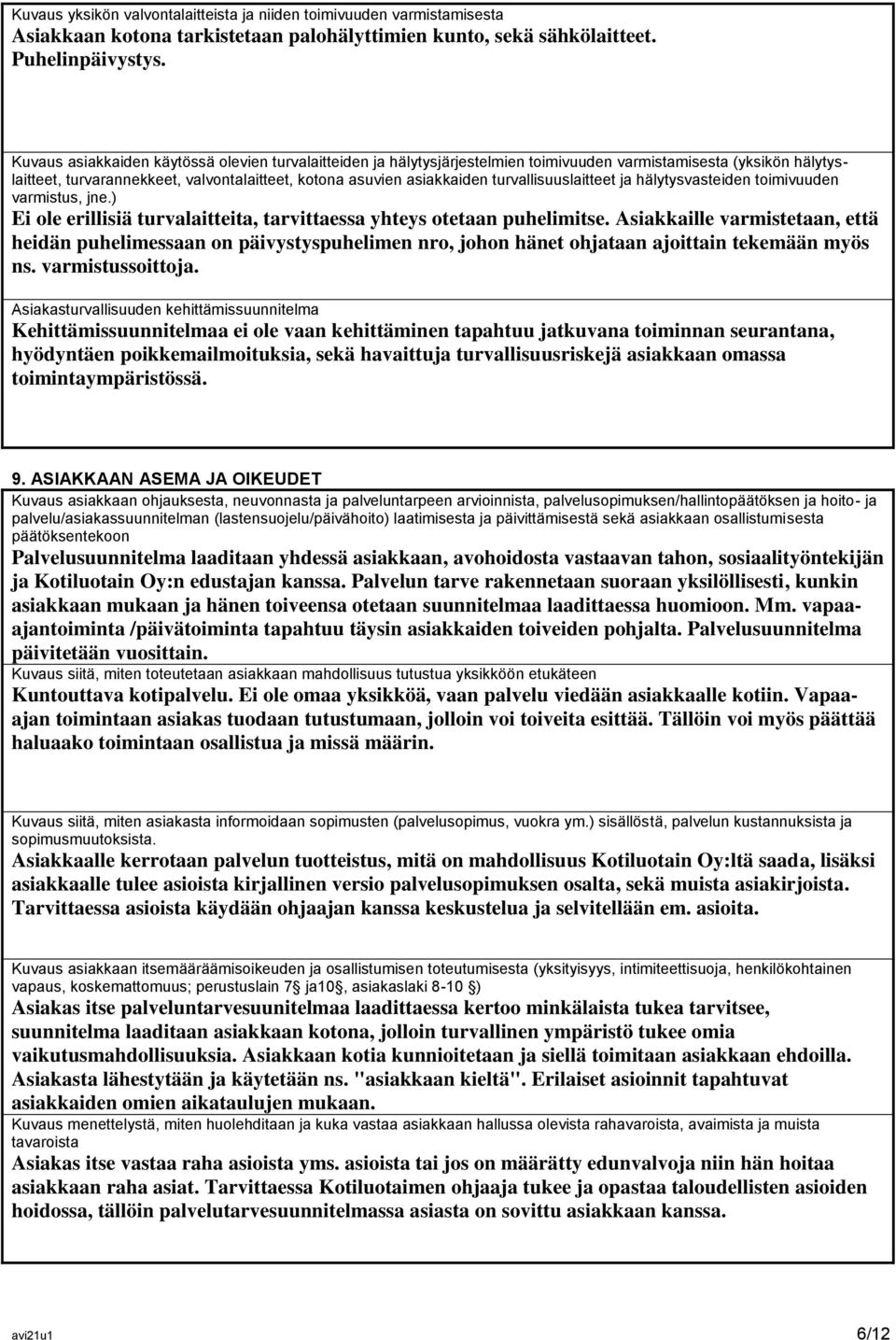 turvallisuuslaitteet ja hälytysvasteiden toimivuuden varmistus, jne.) Ei ole erillisiä turvalaitteita, tarvittaessa yhteys otetaan puhelimitse.