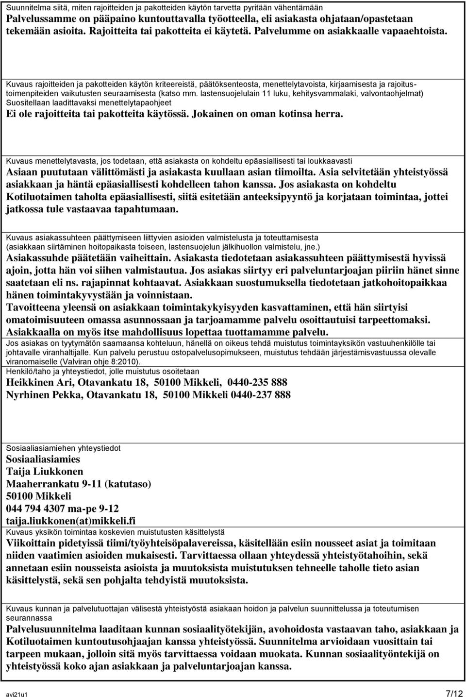 Kuvaus rajoitteiden ja pakotteiden käytön kriteereistä, päätöksenteosta, menettelytavoista, kirjaamisesta ja rajoitustoimenpiteiden vaikutusten seuraamisesta (katso mm.