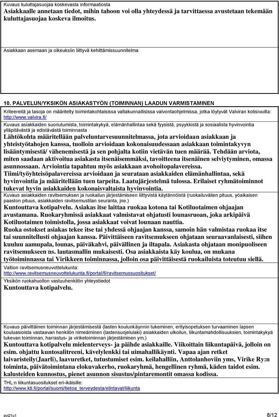 PALVELUN/YKSIKÖN ASIAKASTYÖN (TOIMINNAN) LAADUN VARMISTAMINEN Kriteereitä ja tasoja on määritelty toimintakohtaisissa valtakunnallisissa valvontaohjelmissa, jotka löytyvät Valviran kotisivuilta: