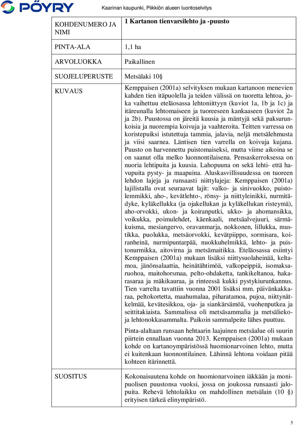 Puustossa on järeitä kuusia ja mäntyjä sekä paksurunkoisia ja nuorempia koivuja ja vaahteroita. Teitten varressa on koristepuiksi istutettuja tammia, jalavia, neljä metsälehmusta ja viisi saarnea.