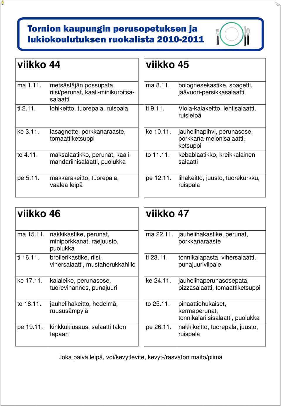 11. pe 12.11. viikko 46 viikko 47 ma 15.11. nakkikastike, perunat, ti 16.11. broilerikastike, riisi, vihersalaatti, mustaherukkahillo ma 22.11. jauhelihakastike, perunat, ti 23.