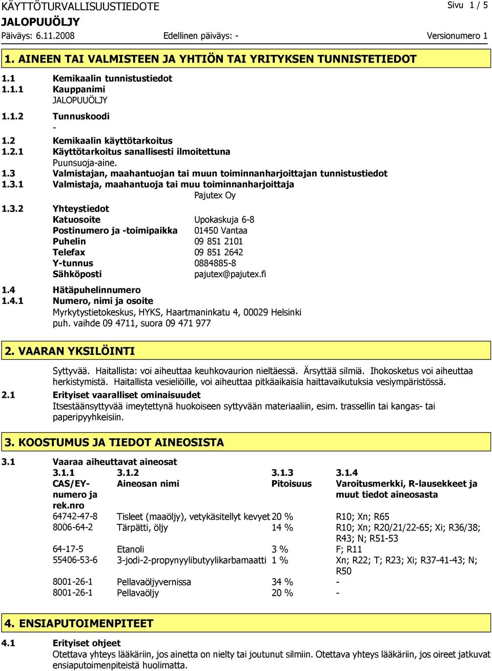 3.2 Yhteystiedot Katuosoite Upokaskuja 6-8 Postinumero ja -toimipaikka 01450 Vantaa Puhelin 09 851 2101 Telefax 09 851 2642 Y-tunnus 0884885-8 Sähköposti pajutex@pajutex.fi 1.4 Hätäpuhelinnumero 1.4.1 Numero, nimi ja osoite Myrkytystietokeskus, HYKS, Haartmaninkatu 4, 00029 Helsinki puh.