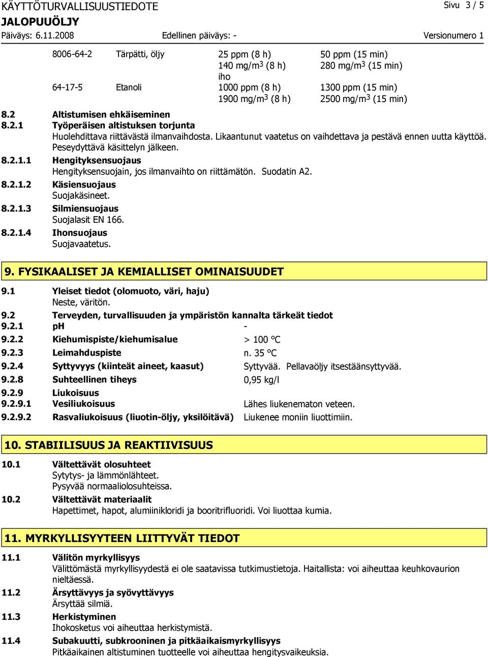 Peseydyttävä käsittelyn jälkeen. 8.2.1.1 Hengityksensuojaus Hengityksensuojain, jos ilmanvaihto on riittämätön. Suodatin A2. 8.2.1.2 Käsiensuojaus Suojakäsineet. 8.2.1.3 Silmiensuojaus Suojalasit EN 166.