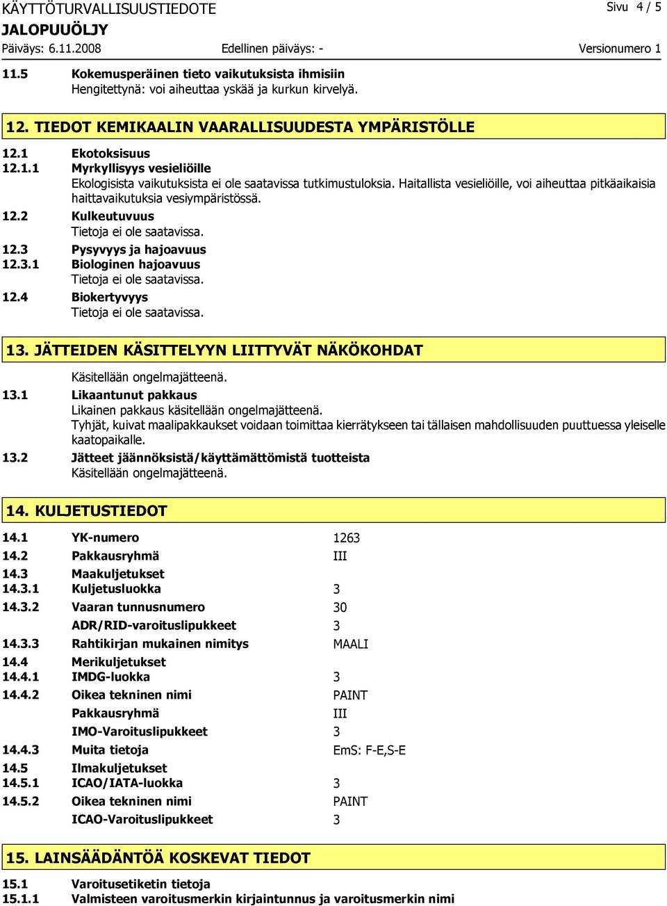 12.2 Kulkeutuvuus 12.3 Pysyvyys ja hajoavuus 12.3.1 Biologinen hajoavuus 12.4 Biokertyvyys 13. JÄTTEIDEN KÄSITTELYYN LIITTYVÄT NÄKÖKOHDAT Käsitellään ongelmajätteenä. 13.1 Likaantunut pakkaus Likainen pakkaus käsitellään ongelmajätteenä.