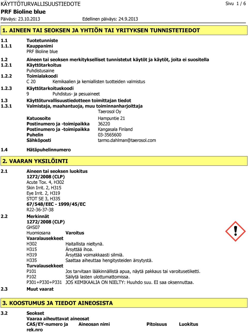 2.3 Käyttötarkoituskoodi 9 Puhdistus ja pesuaineet 1.3 Käyttöturvallisuustiedotteen toimittajan tiedot 1.3.1 Valmistaja, maahantuoja, muu toiminnanharjoittaja Taerosol Oy Katuosoite Hampuntie 21