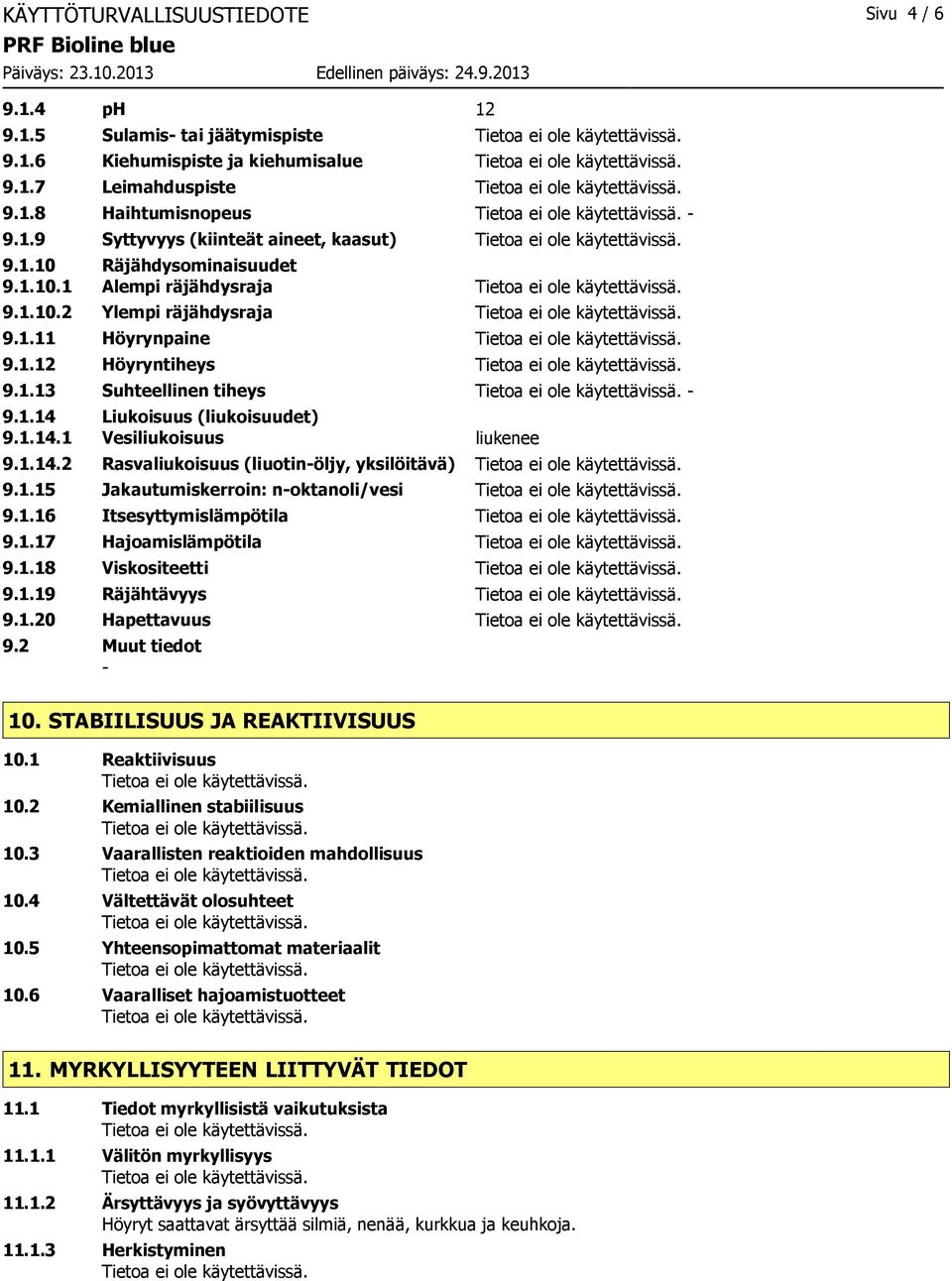 1.14.2 Rasvaliukoisuus (liuotinöljy, yksilöitävä) 9.1.15 Jakautumiskerroin: noktanoli/vesi 9.1.16 Itsesyttymislämpötila 9.1.17 Hajoamislämpötila 9.1.18 Viskositeetti 9.1.19 Räjähtävyys 9.1.20 Hapettavuus 9.