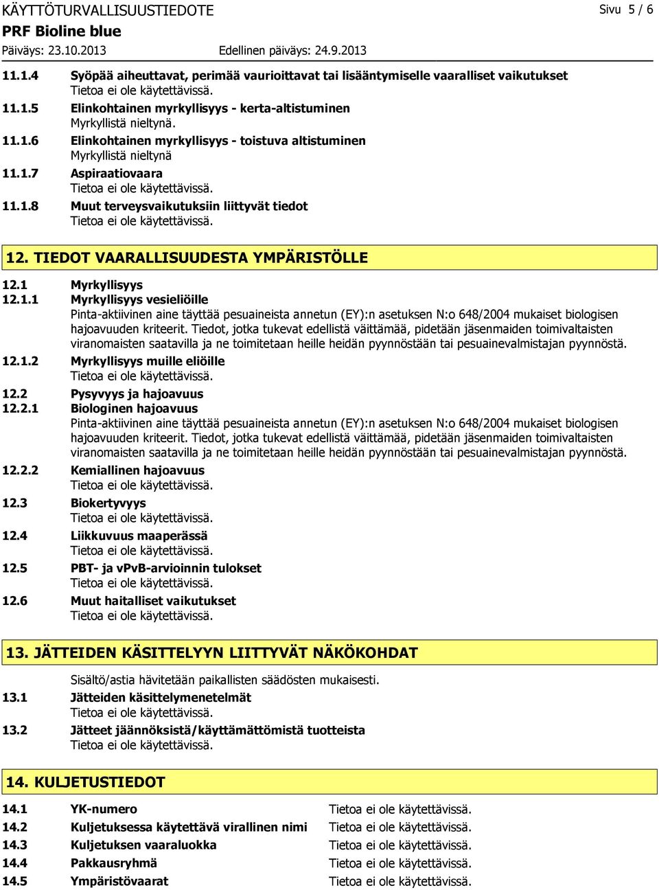 1 Myrkyllisyys 12.1.1 Myrkyllisyys vesieliöille Pintaaktiivinen aine täyttää pesuaineista annetun (EY):n asetuksen N:o 648/2004 mukaiset biologisen hajoavuuden kriteerit.