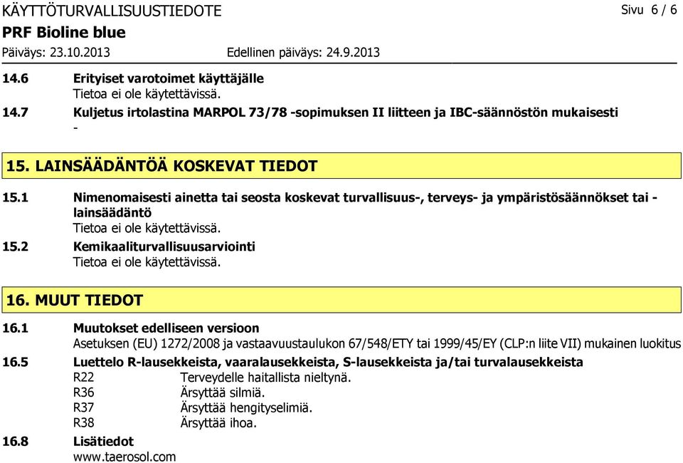 MUUT TIEDOT 16.1 Muutokset edelliseen versioon Asetuksen (EU) 1272/2008 ja vastaavuustaulukon 67/548/ETY tai 1999/45/EY (CLP:n liite VII) mukainen luokitus 16.