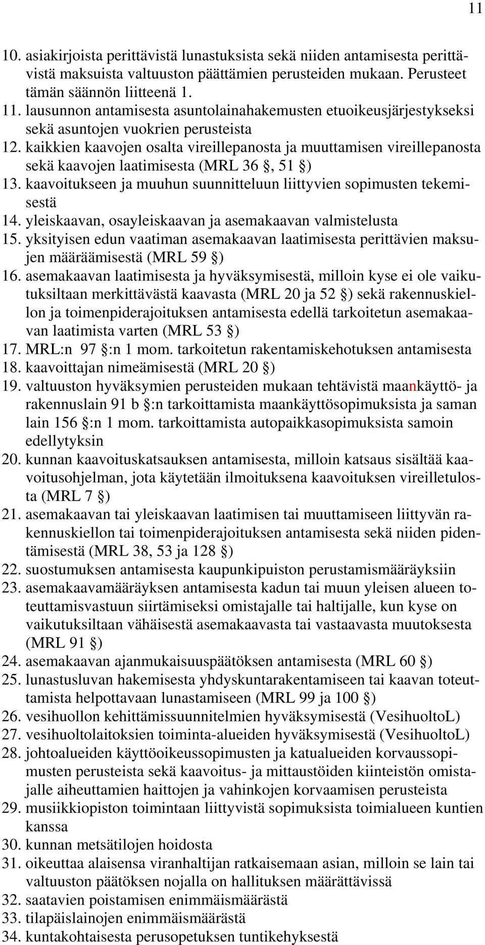 kaikkien kaavojen osalta vireillepanosta ja muuttamisen vireillepanosta sekä kaavojen laatimisesta (MRL 36, 51 ) 13. kaavoitukseen ja muuhun suunnitteluun liittyvien sopimusten tekemisestä 14.