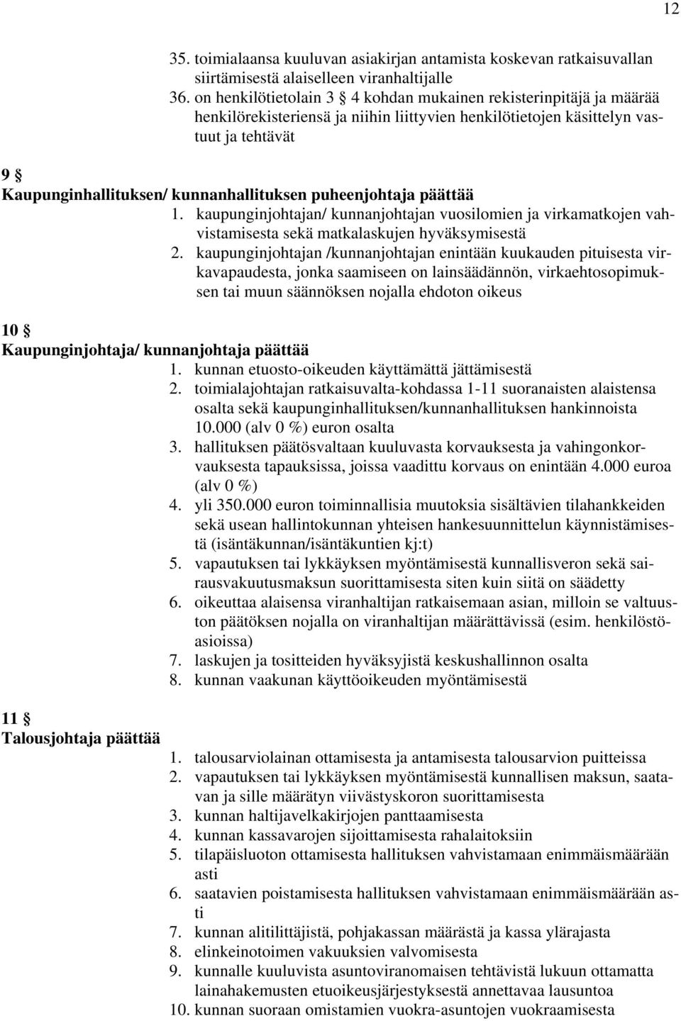puheenjohtaja päättää 1. kaupunginjohtajan/ kunnanjohtajan vuosilomien ja virkamatkojen vahvistamisesta sekä matkalaskujen hyväksymisestä 2.
