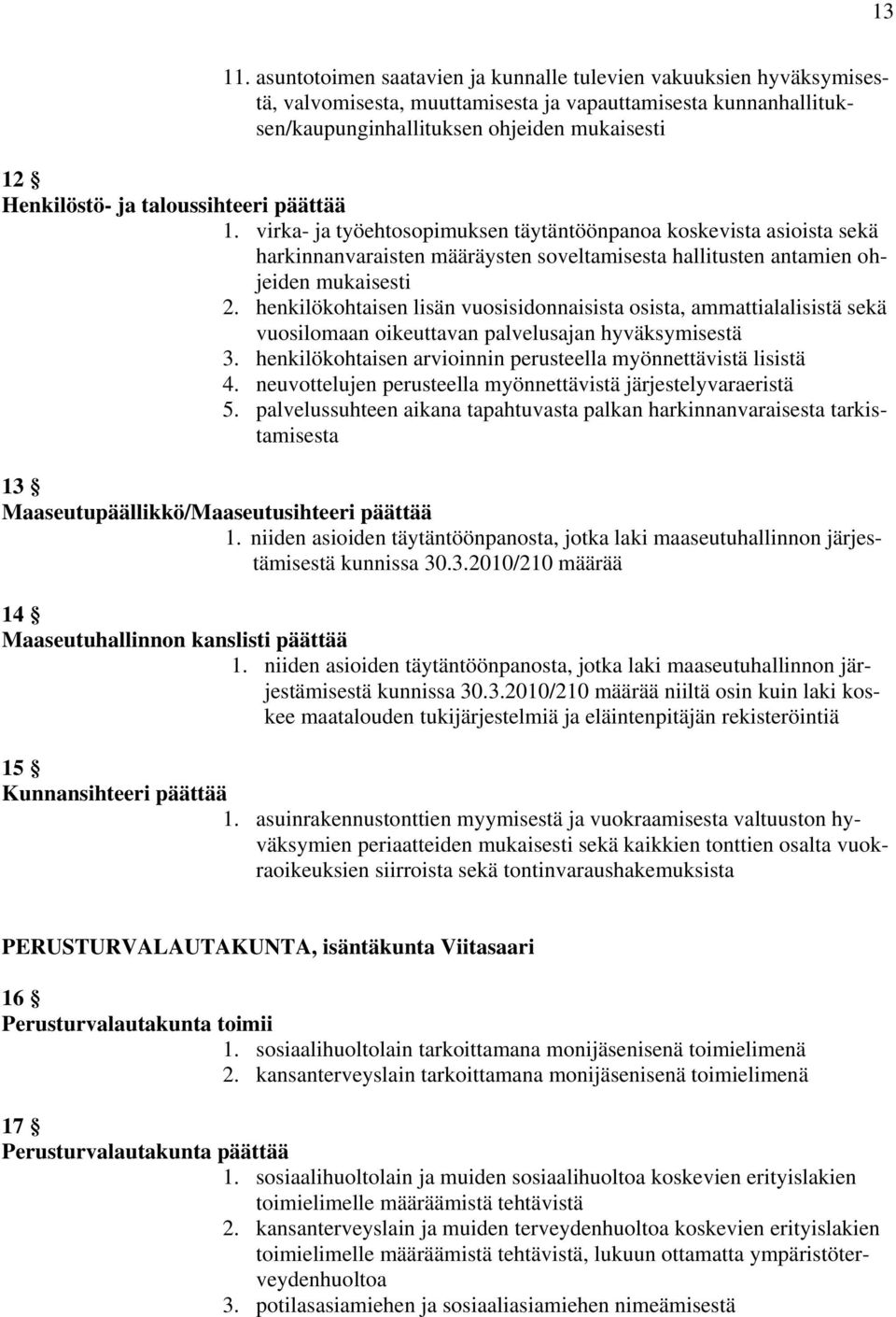 taloussihteeri päättää 1. virka- ja työehtosopimuksen täytäntöönpanoa koskevista asioista sekä harkinnanvaraisten määräysten soveltamisesta hallitusten antamien ohjeiden mukaisesti 2.