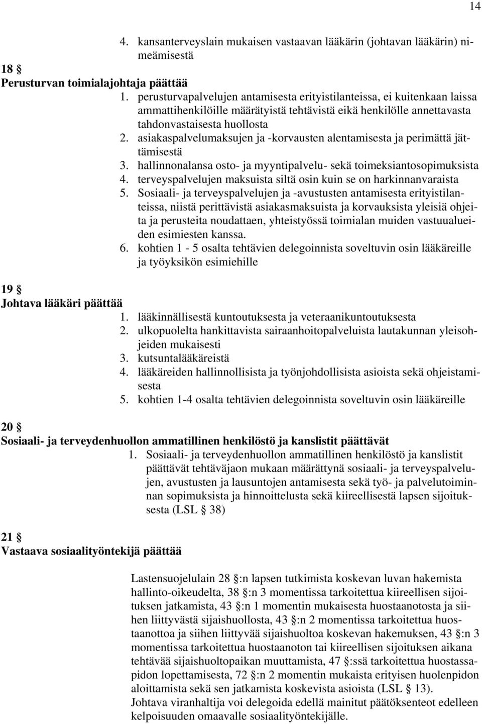 asiakaspalvelumaksujen ja -korvausten alentamisesta ja perimättä jättämisestä 3. hallinnonalansa osto- ja myyntipalvelu- sekä toimeksiantosopimuksista 4.