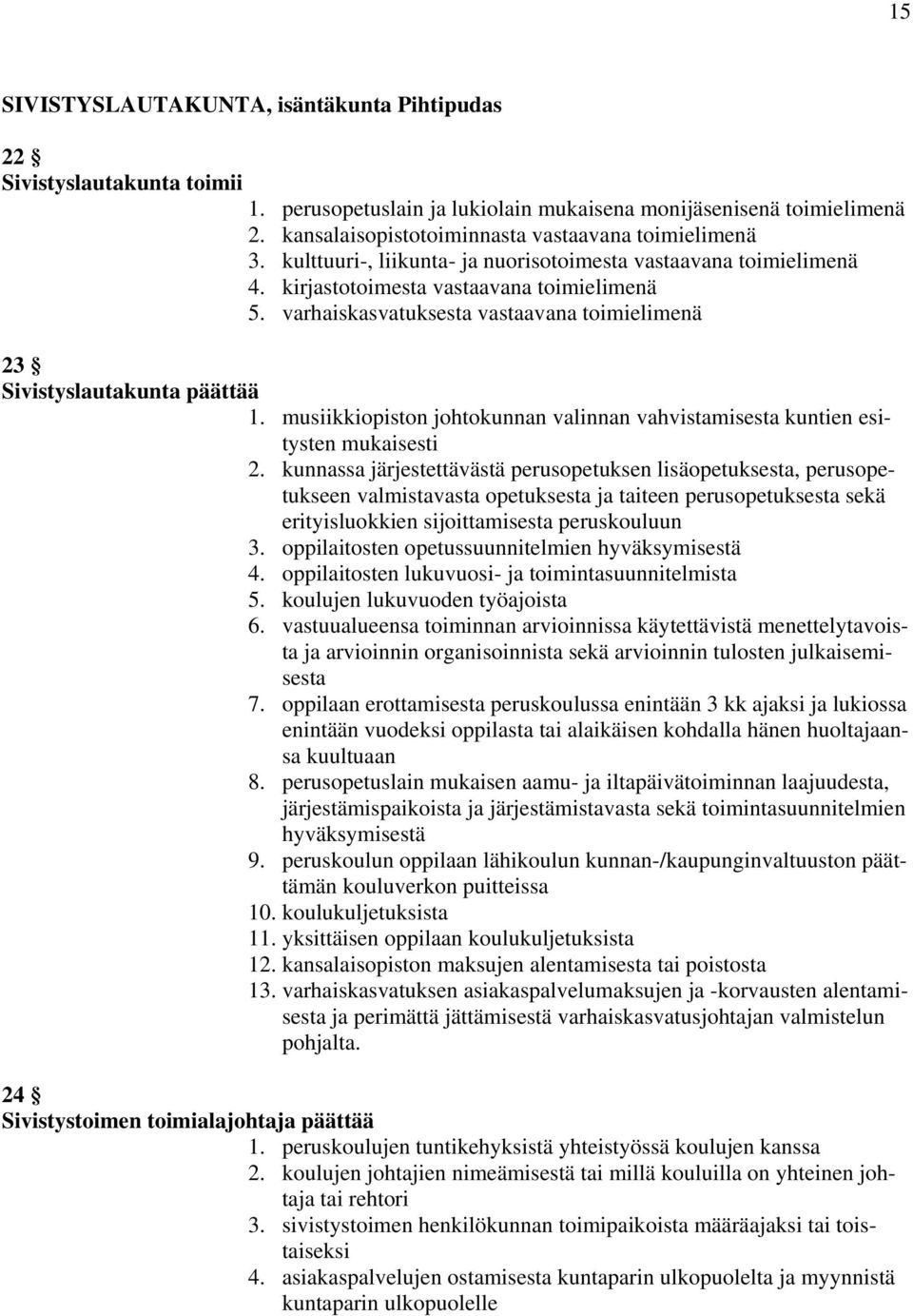 varhaiskasvatuksesta vastaavana toimielimenä 23 Sivistyslautakunta päättää 1. musiikkiopiston johtokunnan valinnan vahvistamisesta kuntien esitysten mukaisesti 2.