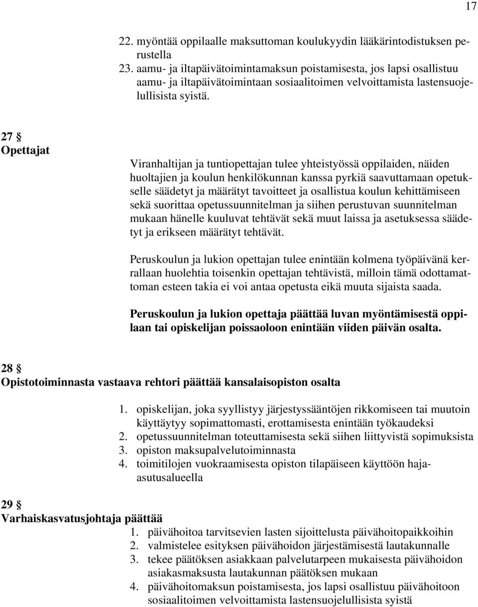 27 Opettajat Viranhaltijan ja tuntiopettajan tulee yhteistyössä oppilaiden, näiden huoltajien ja koulun henkilökunnan kanssa pyrkiä saavuttamaan opetukselle säädetyt ja määrätyt tavoitteet ja