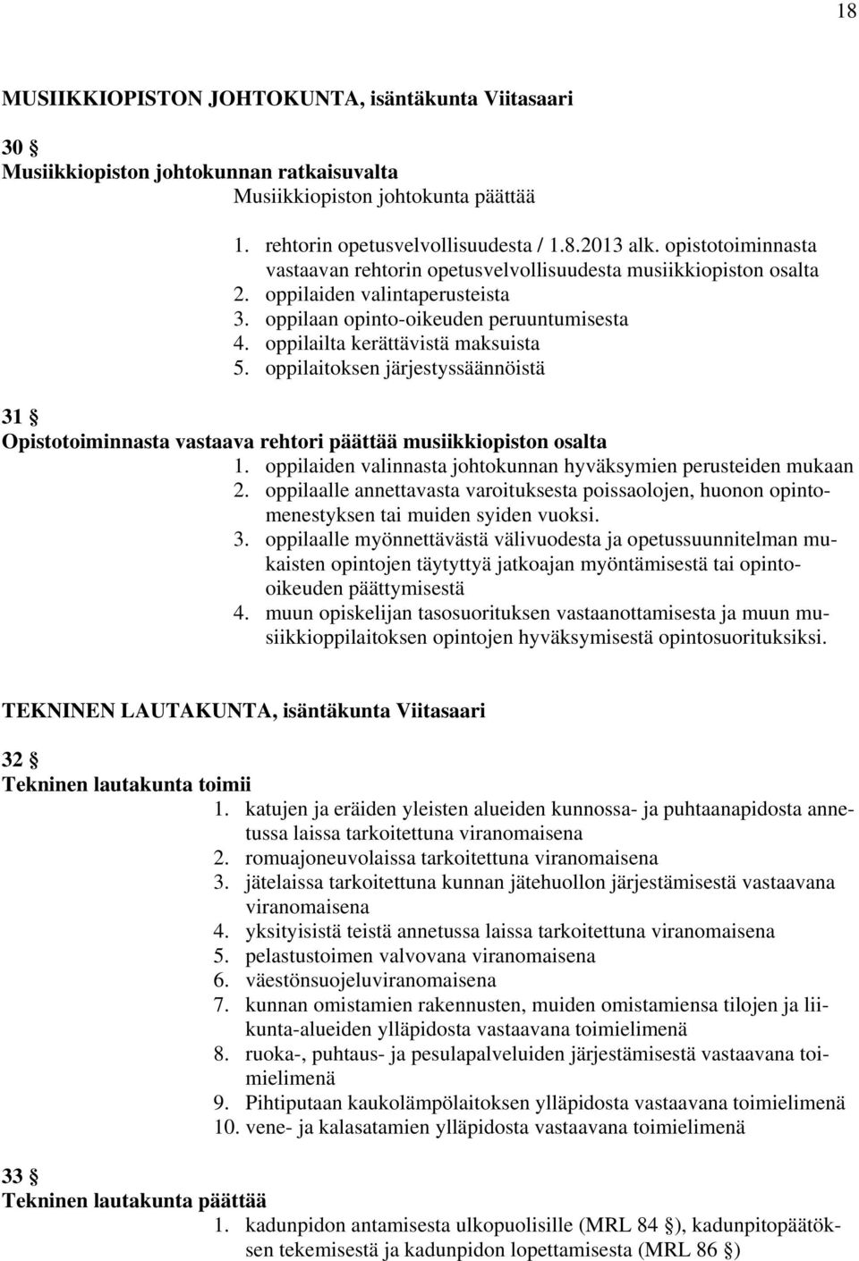 oppilaitoksen järjestyssäännöistä 31 Opistotoiminnasta vastaava rehtori päättää musiikkiopiston osalta 1. oppilaiden valinnasta johtokunnan hyväksymien perusteiden mukaan 2.