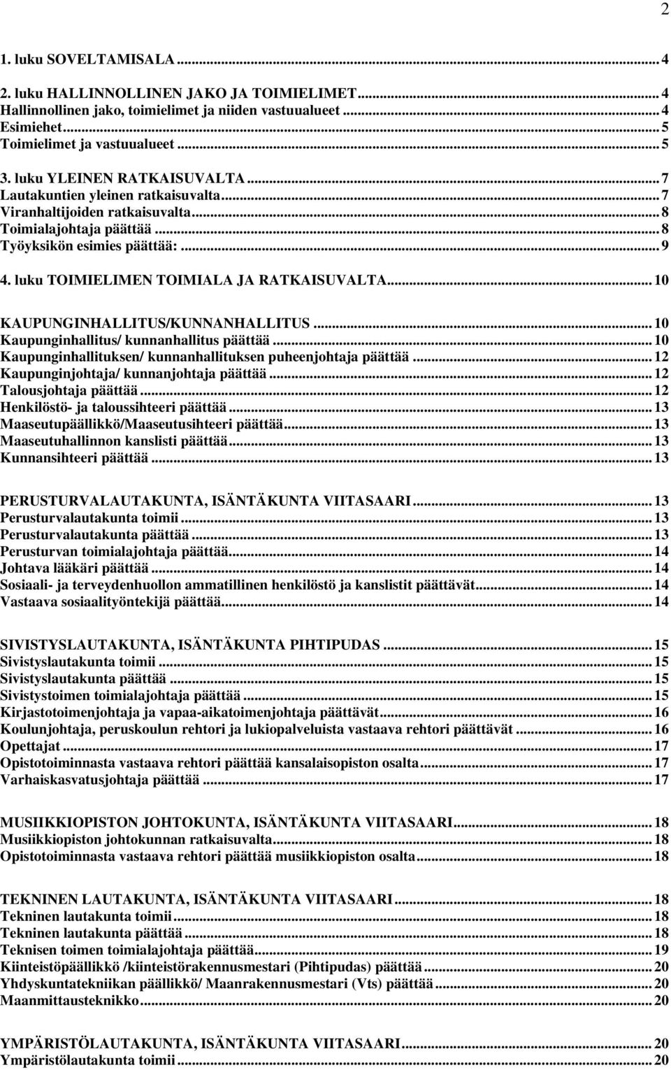 luku TOIMIELIMEN TOIMIALA JA RATKAISUVALTA... 10 KAUPUNGINHALLITUS/KUNNANHALLITUS... 10 Kaupunginhallitus/ kunnanhallitus päättää... 10 Kaupunginhallituksen/ kunnanhallituksen puheenjohtaja päättää.