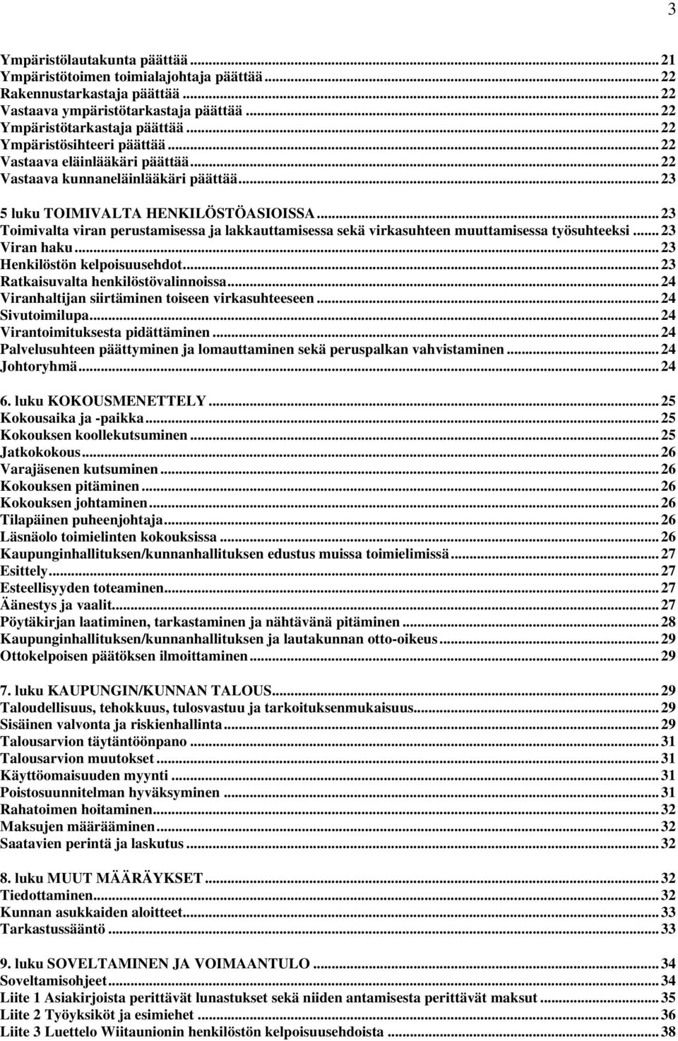 .. 23 Toimivalta viran perustamisessa ja lakkauttamisessa sekä virkasuhteen muuttamisessa työsuhteeksi... 23 Viran haku... 23 Henkilöstön kelpoisuusehdot... 23 Ratkaisuvalta henkilöstövalinnoissa.