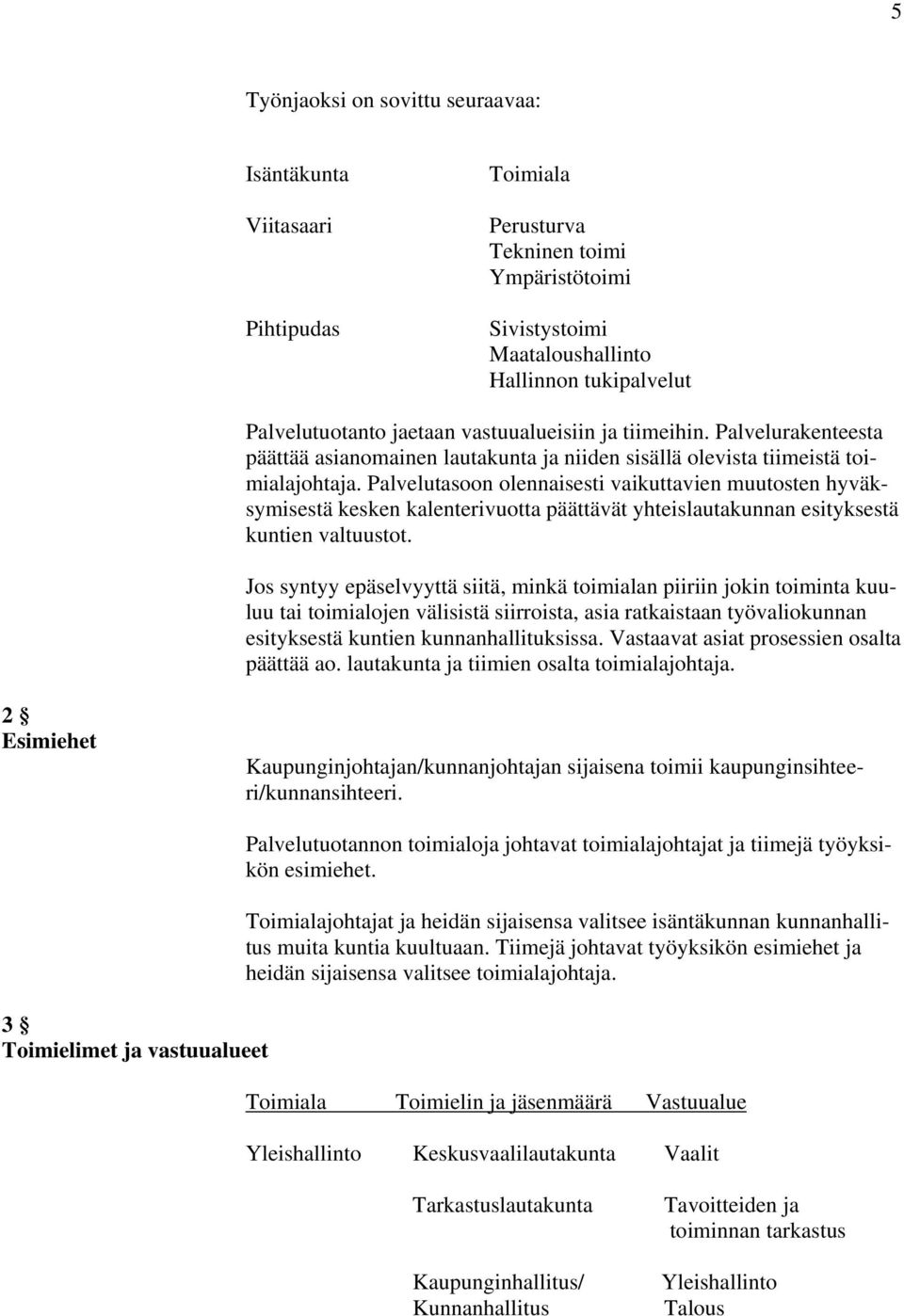 Palvelutasoon olennaisesti vaikuttavien muutosten hyväksymisestä kesken kalenterivuotta päättävät yhteislautakunnan esityksestä kuntien valtuustot.