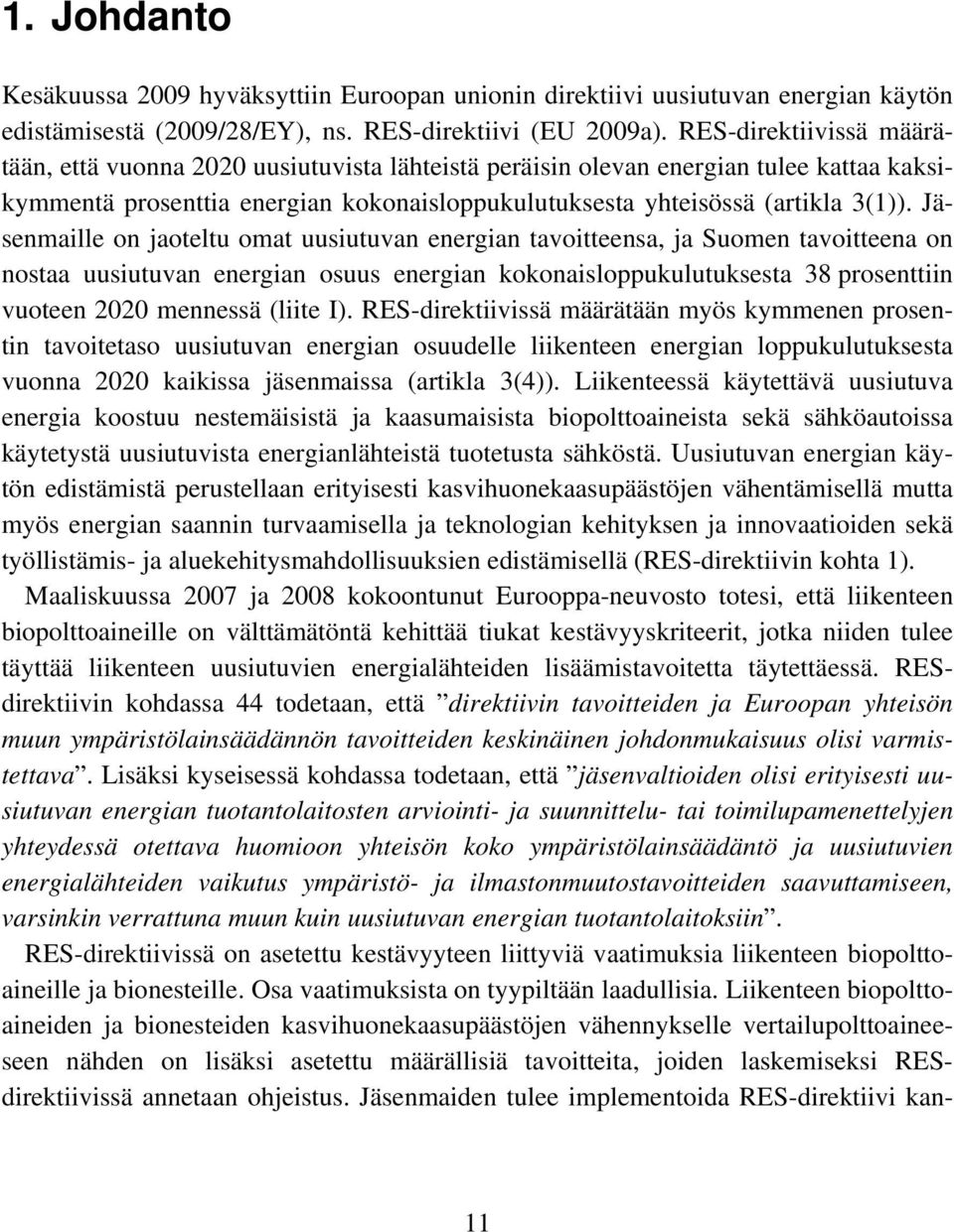 Jäsenmaille on jaoteltu omat uusiutuvan energian tavoitteensa, ja Suomen tavoitteena on nostaa uusiutuvan energian osuus energian kokonaisloppukulutuksesta 38 prosenttiin vuoteen 2020 mennessä (liite