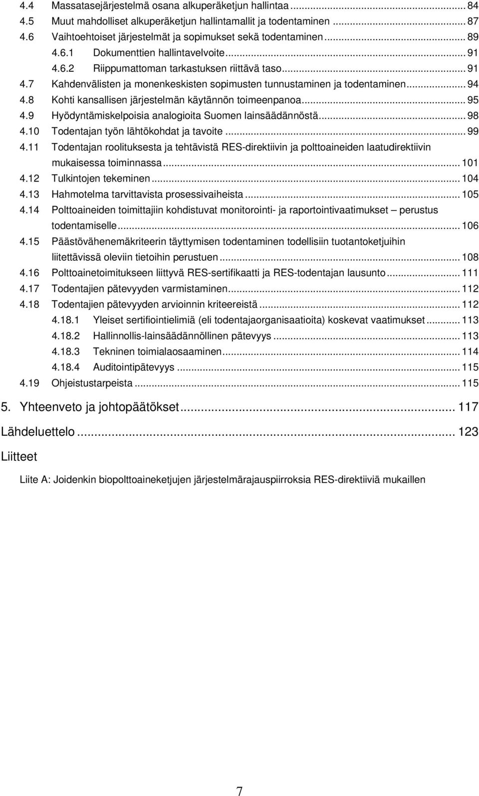 8 Kohti kansallisen järjestelmän käytännön toimeenpanoa... 95 4.9 Hyödyntämiskelpoisia analogioita Suomen lainsäädännöstä... 98 4.10 Todentajan työn lähtökohdat ja tavoite... 99 4.