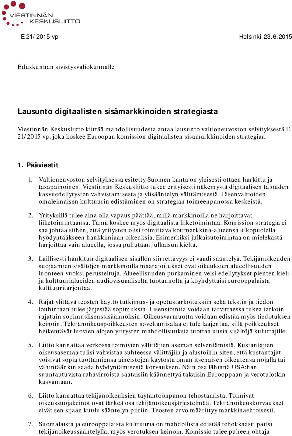 joka koskee Euroopan komission digitaalisten sisämarkkinoiden strategiaa. 1. Pääviestit 1. Valtioneuvoston selvityksessä esitetty Suomen kanta on yleisesti ottaen harkittu ja tasapainoinen.