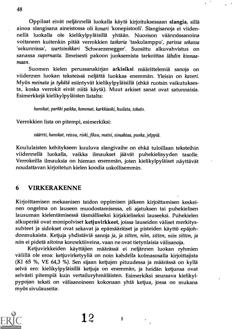 Ilmeisesti pakoon juoksemista tarkoittaa lähdin kinnaamaan. Suomen kielen perussanakirjan arkisiksi mdarittelemid sanoja on viidennen luokan teksteissa neljättä luokkaa enemmän. Yleisin on kaveri.