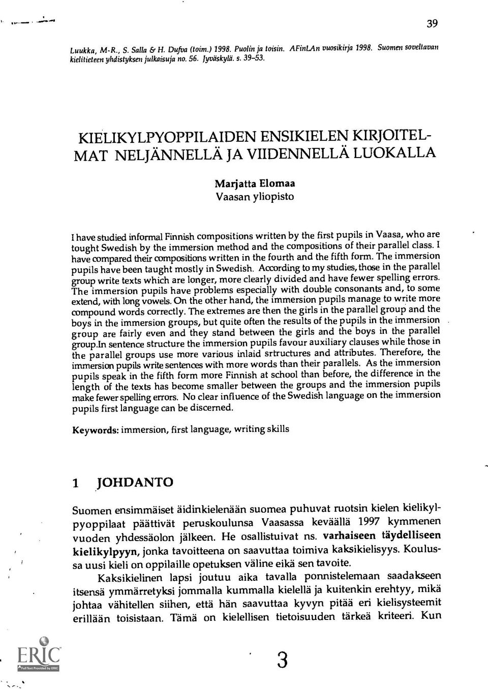 who are tought Swedish by the immersion method and the compositions of their parallel class. I have compared their compositions written in the fourth and the fifth form.