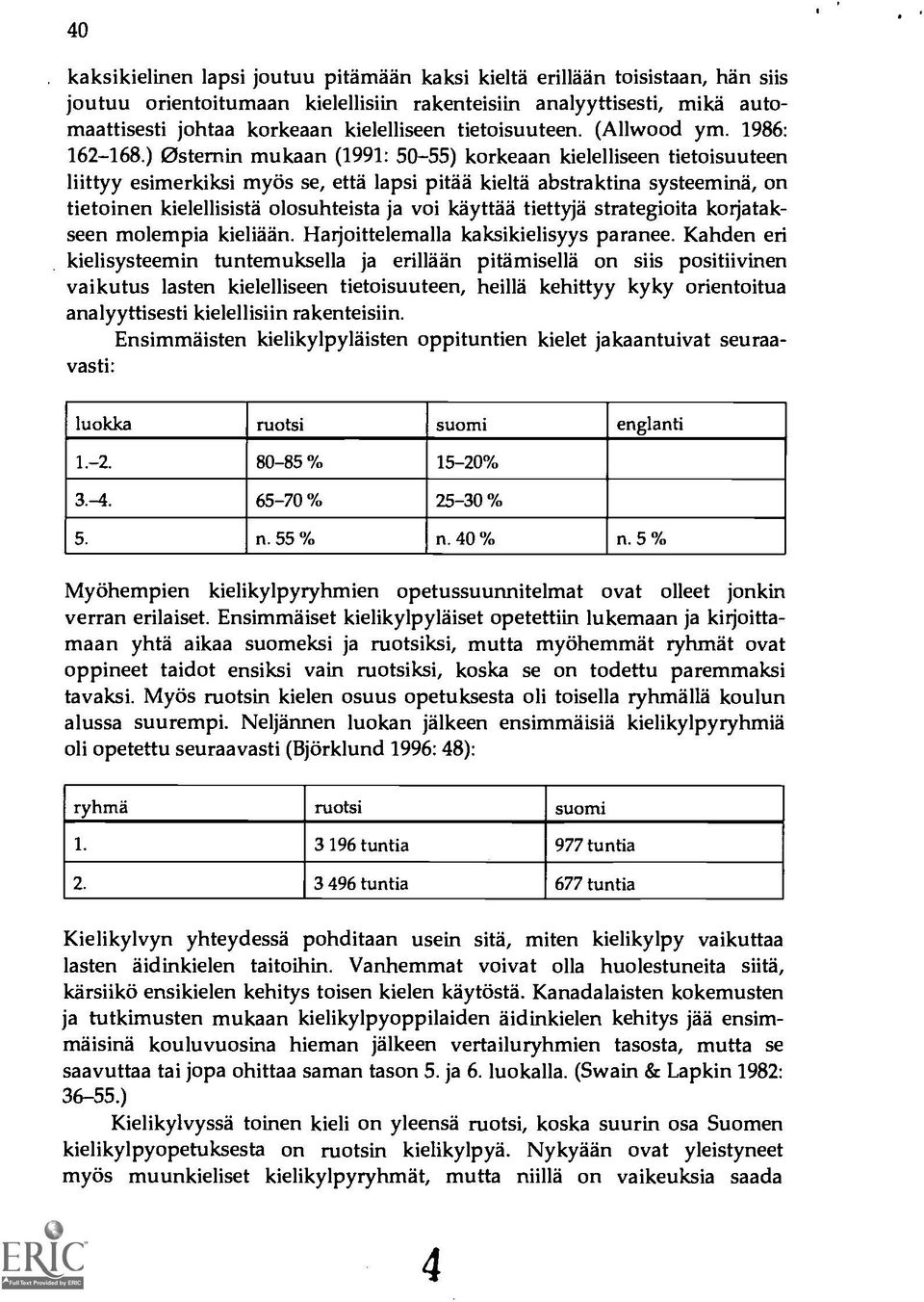 ) Osternin mukaan (1991: 50-55) korkeaan kielelliseen tietoisuuteen 1iittyy esimerkiksi myös se, etta lapsi pitää kielta abstraktina systeemina, on tietoinen kielellisista olosuhteista ja voi kayttaa