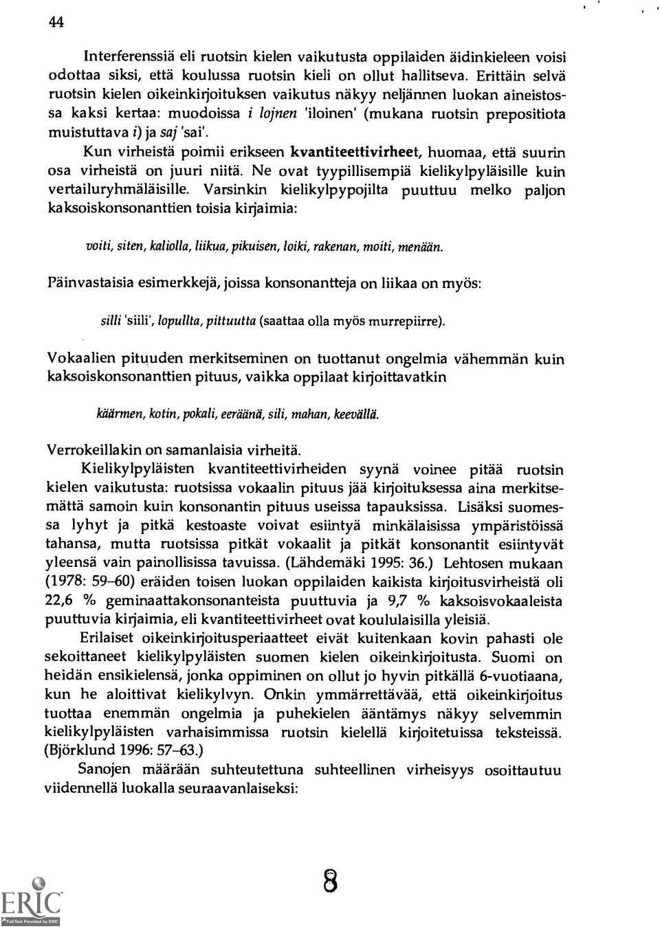 Kun virheistä poimii erikseen kvantiteettivirheet, huomaa, että suurin osa virheistä on juuri niitä. Ne ovat tyypillisempia kielikylpylaisille kuin vertailuryhmaläisille.