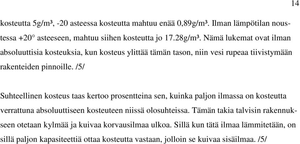 /5/ Suhteellinen kosteus taas kertoo prosentteina sen, kuinka paljon ilmassa on kosteutta verrattuna absoluuttiseen kosteuteen niissä olosuhteissa.