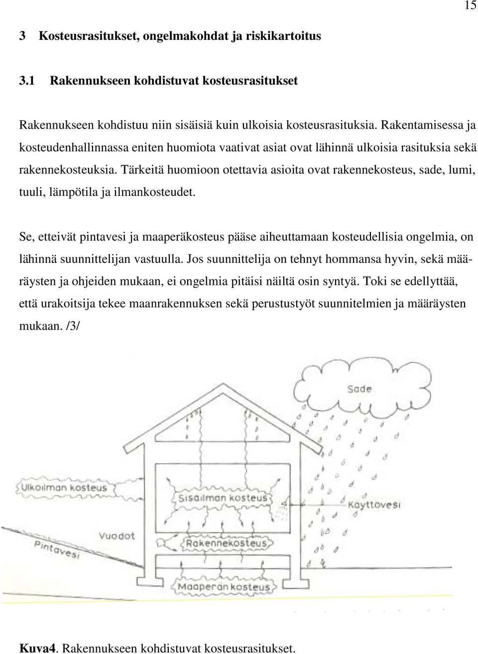 Tärkeitä huomioon otettavia asioita ovat rakennekosteus, sade, lumi, tuuli, lämpötila ja ilmankosteudet.