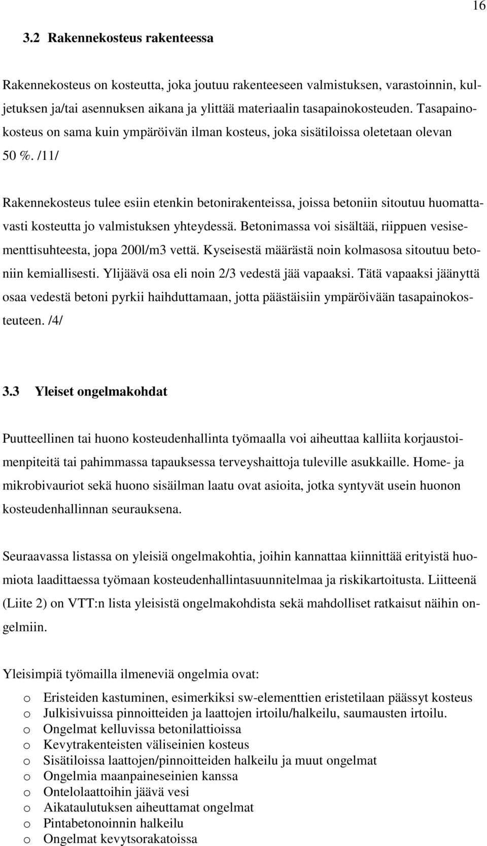 /11/ Rakennekosteus tulee esiin etenkin betonirakenteissa, joissa betoniin sitoutuu huomattavasti kosteutta jo valmistuksen yhteydessä.
