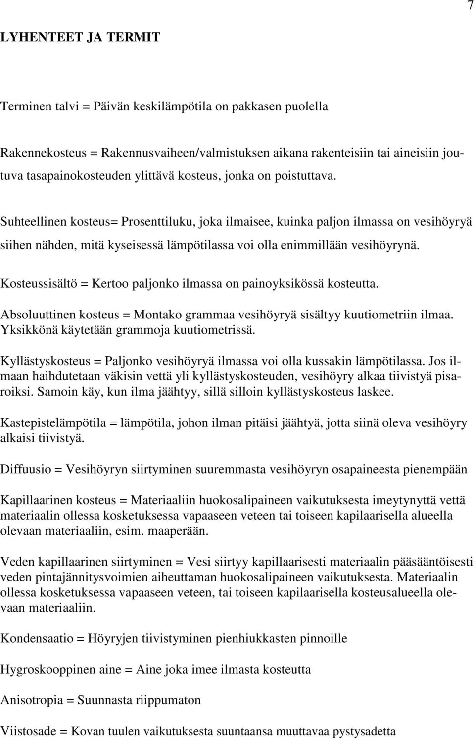 Kosteussisältö = Kertoo paljonko ilmassa on painoyksikössä kosteutta. Absoluuttinen kosteus = Montako grammaa vesihöyryä sisältyy kuutiometriin ilmaa. Yksikkönä käytetään grammoja kuutiometrissä.