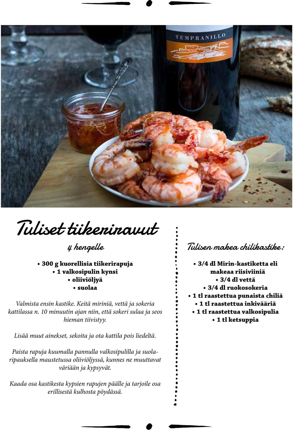 Tulisen makea chilikastike: 3/4 dl Mirin-kastiketta eli makeaa riisiviiniä 3/4 dl vettä 3/4 dl ruokosokeria 1 tl raastettua punaista chiliä 1 tl raastettua inkivääriä 1 tl