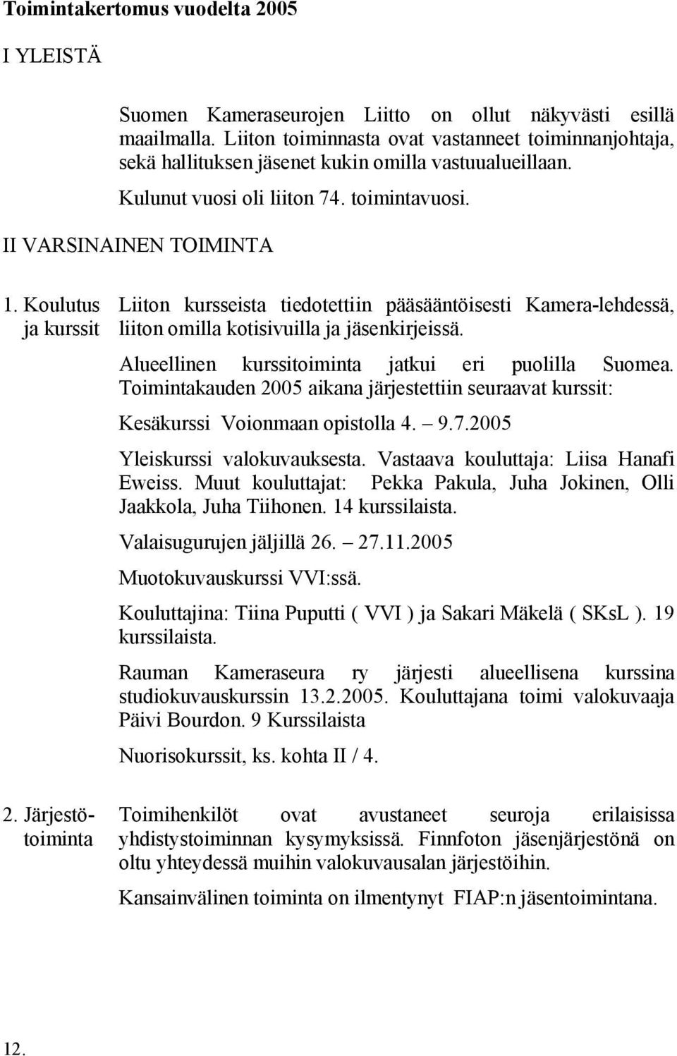 Koulutus ja kurssit 2. Järjestötoiminta Liiton kursseista tiedotettiin pääsääntöisesti Kamera-lehdessä, liiton omilla kotisivuilla ja jäsenkirjeissä.