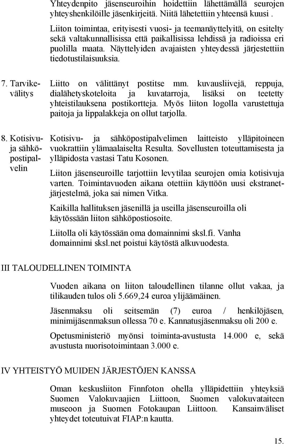 Näyttelyiden avajaisten yhteydessä järjestettiin tiedotustilaisuuksia. 7. Tarvikevälitys 8. Kotisivuja sähköpostipalvelin Liitto on välittänyt postitse mm.