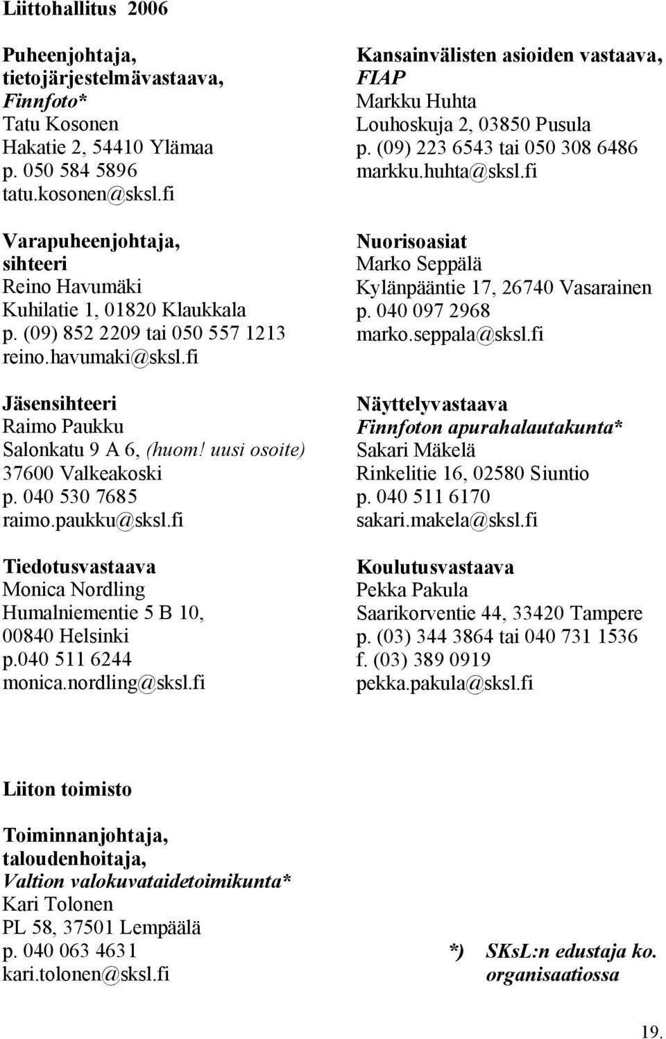 uusi osoite) 37600 Valkeakoski p. 040 530 7685 raimo.paukku@sksl.fi Tiedotusvastaava Monica Nordling Humalniementie 5 B 10, 00840 Helsinki p.040 511 6244 monica.nordling@sksl.