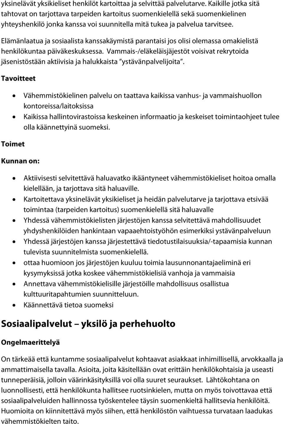 Elämänlaatua ja sosiaalista kanssakäymistä parantaisi jos olisi olemassa omakielistä henkilökuntaa päiväkeskuksessa.