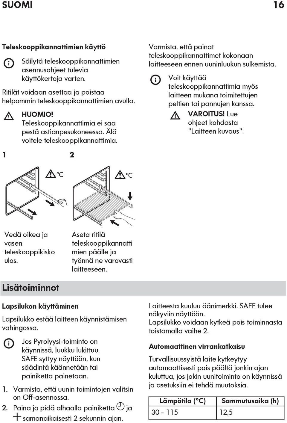 Voit käyttää teleskooppikannattimia myös laitteen mukana toimitettujen peltien tai pannujen kanssa. VAROITUS! Lue ohjeet kohdasta "Laitteen kuvaus". 1 2 C C Vedä oikea ja vasen teleskooppikisko ulos.