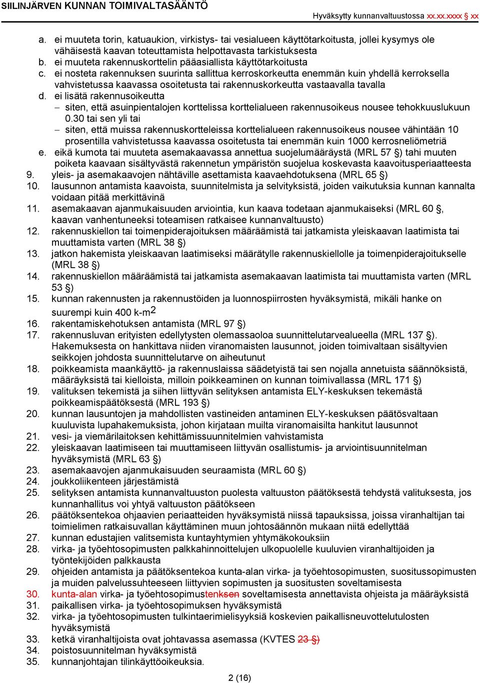 ei nosteta rakennuksen suurinta sallittua kerroskorkeutta enemmän kuin yhdellä kerroksella vahvistetussa kaavassa osoitetusta tai rakennuskorkeutta vastaavalla tavalla d.